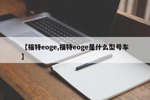 【福特eoge,福特eoge是什么型号车】