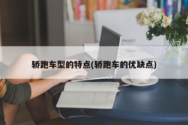 轿跑车型的特点(轿跑车的优缺点)