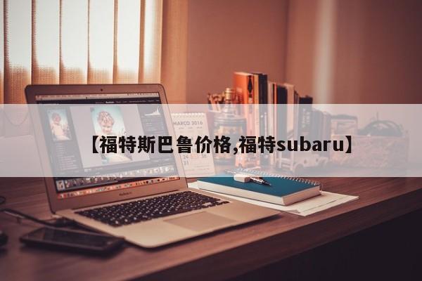 【福特斯巴鲁价格,福特subaru】