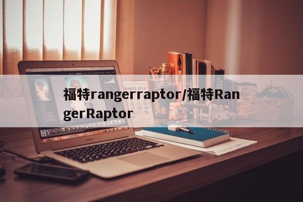福特rangerraptor/福特RangerRaptor