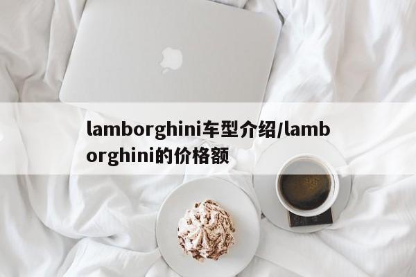 lamborghini车型介绍/lamborghini的价格额